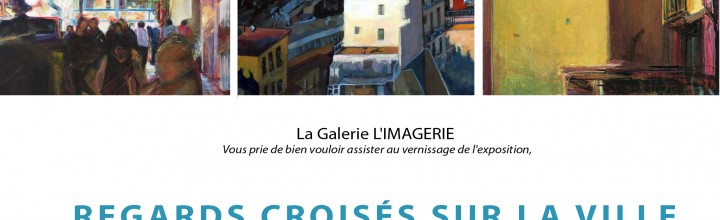 REGARDS CROISÉS SUR LA VILLE – GALERIE L’IMAGERIE REGARDS CROISÉS SUR LA VILLE – GALERIE L’IMAGERIE
